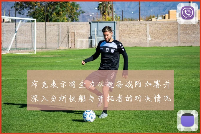 布克表示将全力以赴备战附加赛并深入分析快船与开拓者的对决情况